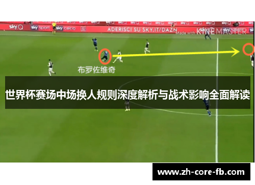 世界杯赛场中场换人规则深度解析与战术影响全面解读 世界杯赛场中场换人规则深度解析与战术影响全面解读