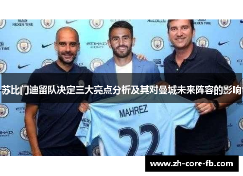 苏比门迪留队决定三大亮点分析及其对曼城未来阵容的影响 苏比门迪留队决定三大亮点分析及其对曼城未来阵容的影响