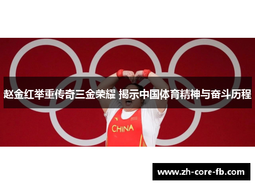 赵金红举重传奇三金荣耀 揭示中国体育精神与奋斗历程