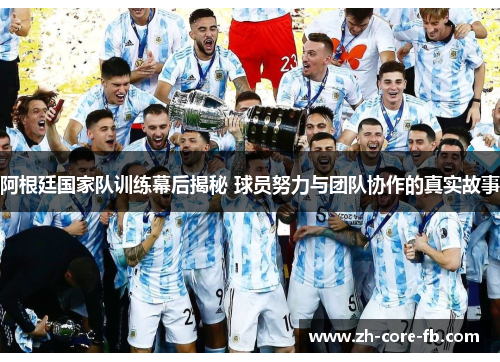 阿根廷国家队训练幕后揭秘 球员努力与团队协作的真实故事