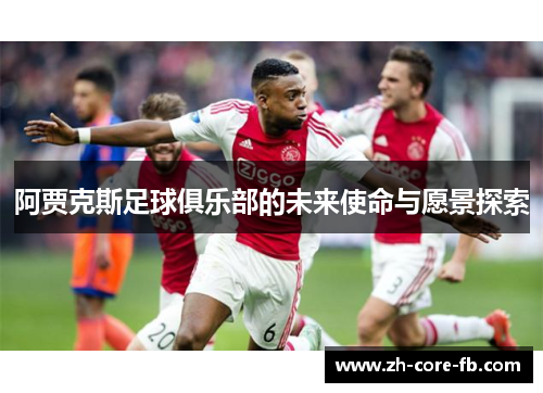 阿贾克斯足球俱乐部的未来使命与愿景探索 阿贾克斯足球俱乐部的未来使命与愿景探索