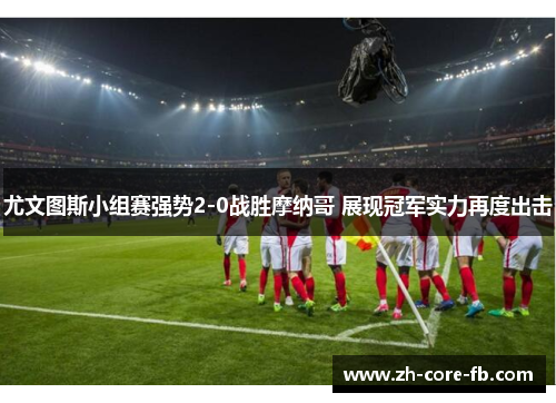 尤文图斯小组赛强势2-0战胜摩纳哥 展现冠军实力再度出击 尤文图斯小组赛强势2-0战胜摩纳哥 展现冠军实力再度出击