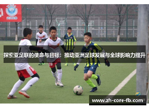 探索亚足联的使命与目标：推动亚洲足球发展与全球影响力提升