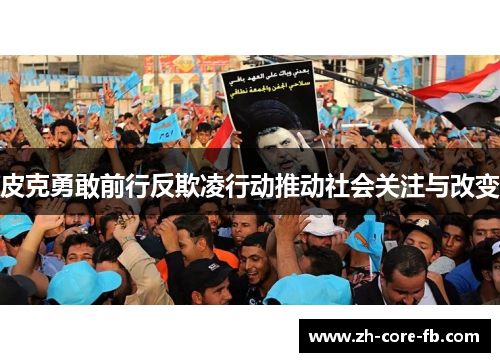 皮克勇敢前行反欺凌行动推动社会关注与改变