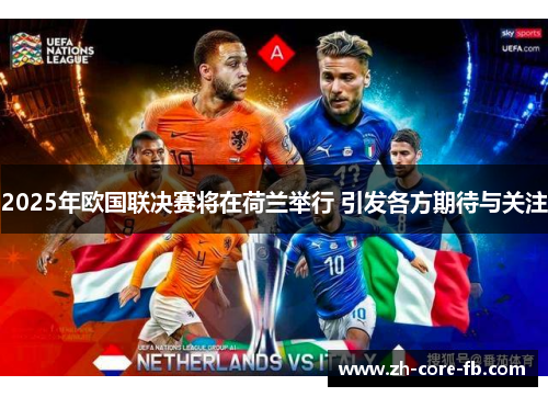 2025年欧国联决赛将在荷兰举行 引发各方期待与关注
