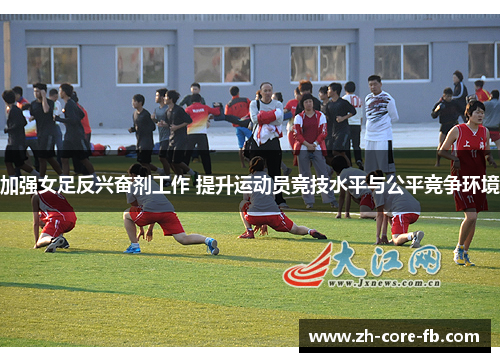 加强女足反兴奋剂工作 提升运动员竞技水平与公平竞争环境