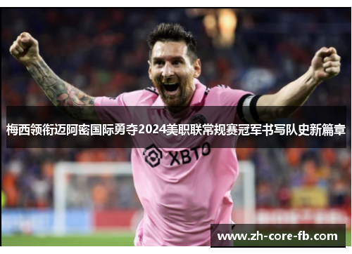 梅西领衔迈阿密国际勇夺2024美职联常规赛冠军书写队史新篇章